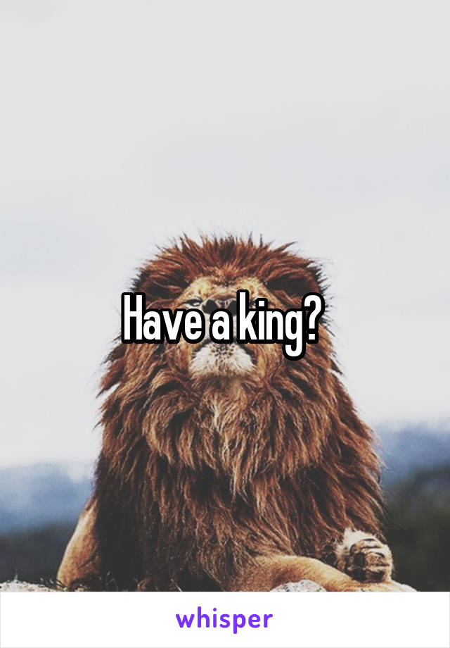 Have a king? 