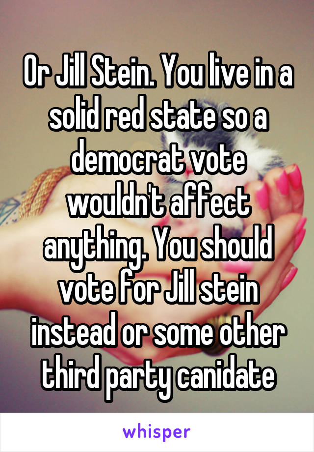Or Jill Stein. You live in a solid red state so a democrat vote wouldn't affect anything. You should vote for Jill stein instead or some other third party canidate
