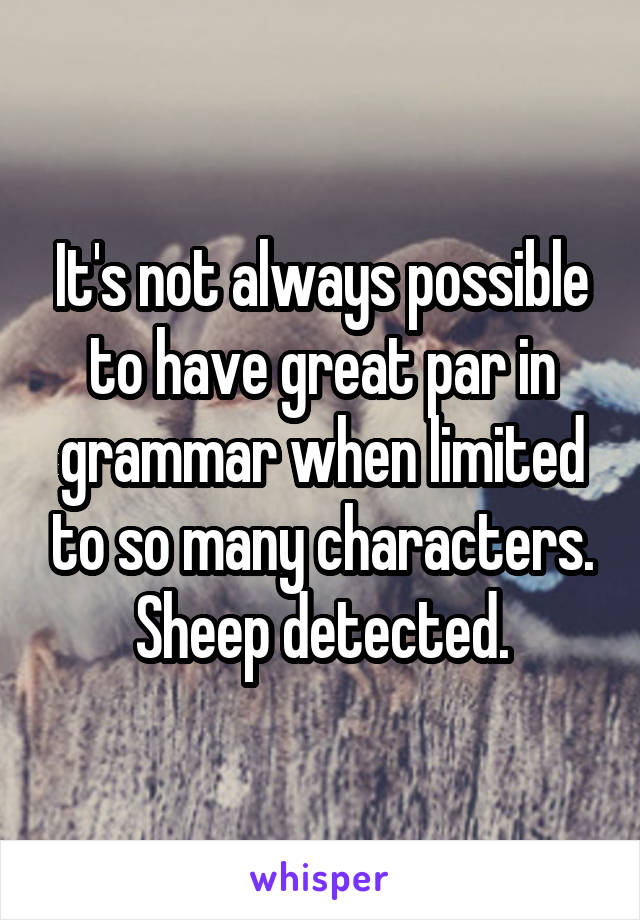 It's not always possible to have great par in grammar when limited to so many characters. Sheep detected.
