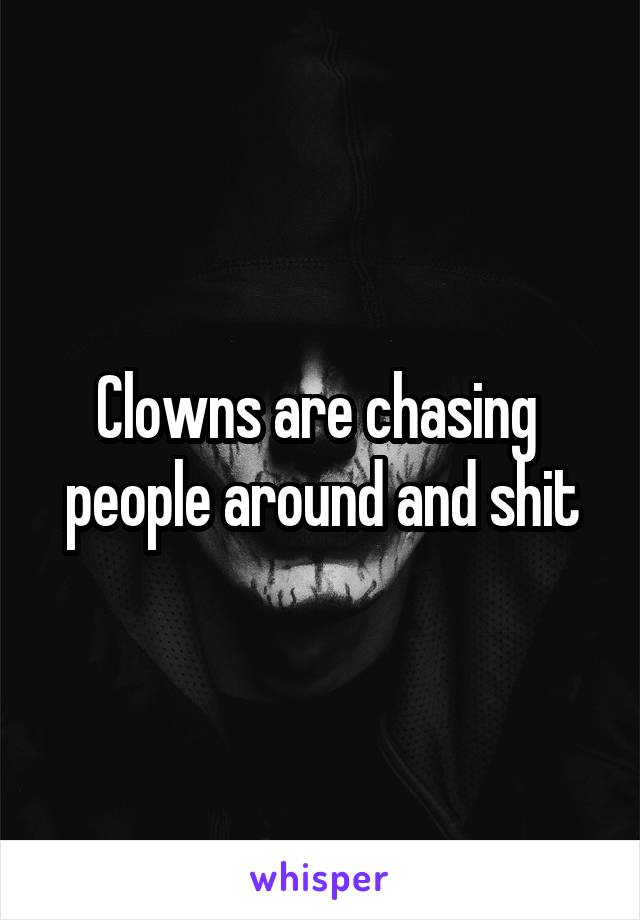Clowns are chasing  people around and shit