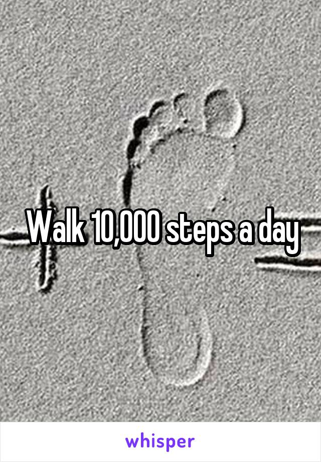 Walk 10,000 steps a day