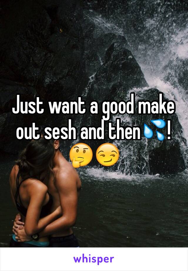 Just want a good make out sesh and then💦!
🤔😏
