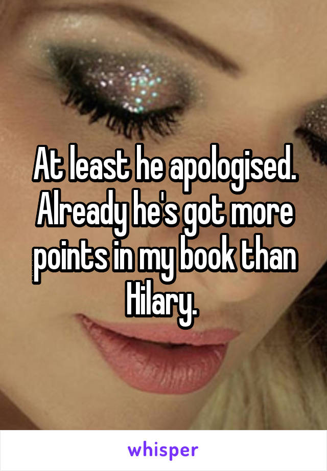 At least he apologised. Already he's got more points in my book than Hilary. 