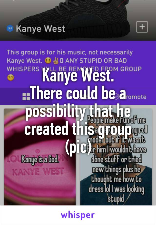 Kanye West.
There could be a possibility that he created this group (pic)