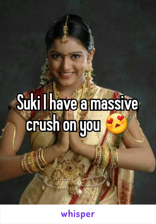 Suki I have a massive crush on you 😍