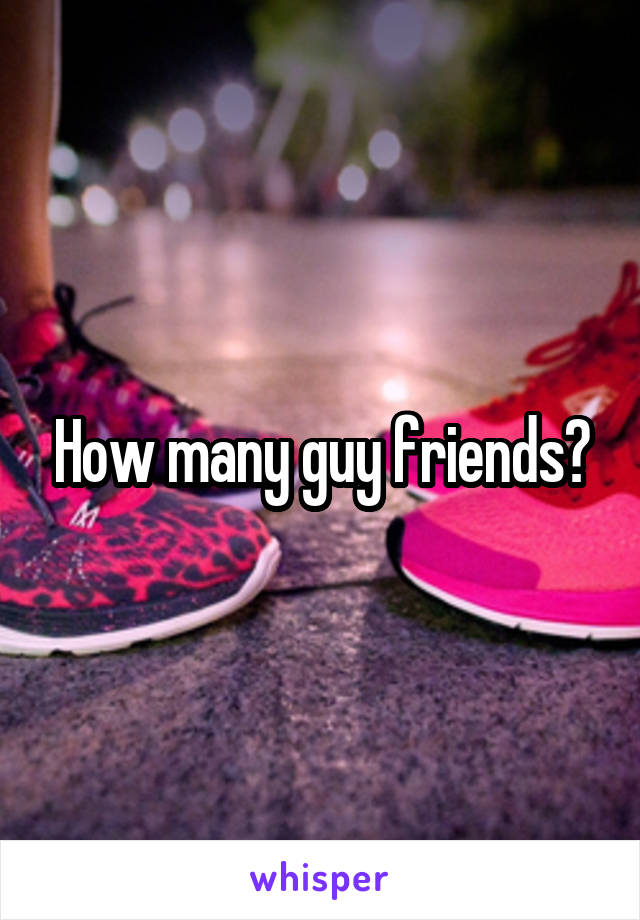 How many guy friends?