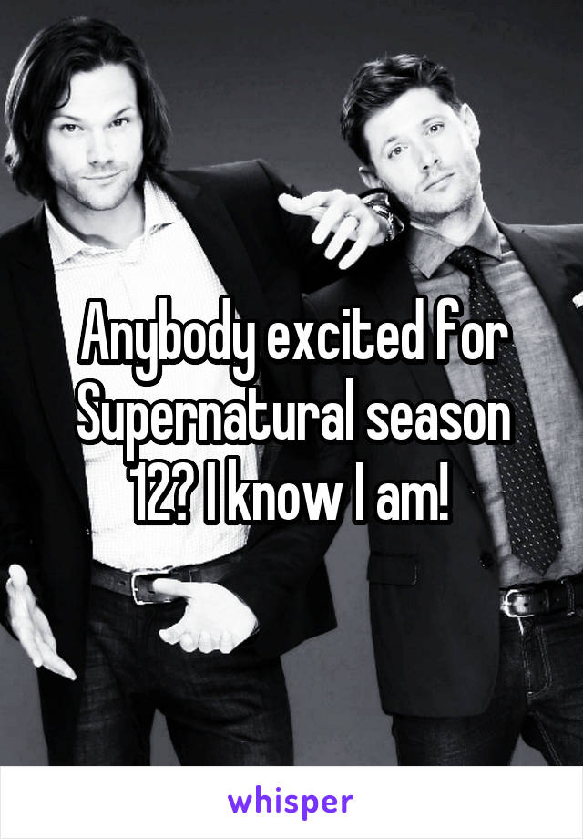 Anybody excited for Supernatural season 12? I know I am! 