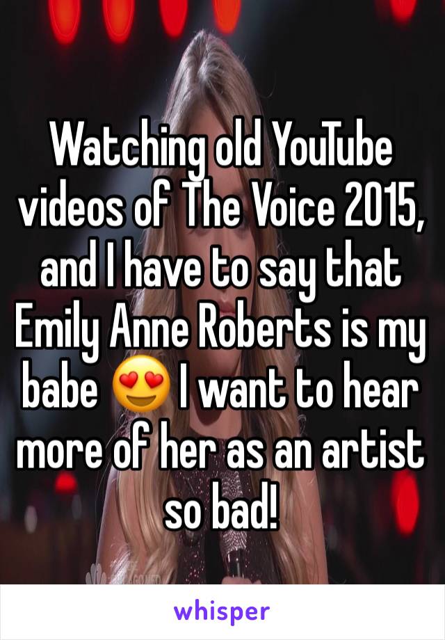 Watching old YouTube videos of The Voice 2015, and I have to say that Emily Anne Roberts is my babe 😍 I want to hear more of her as an artist so bad!