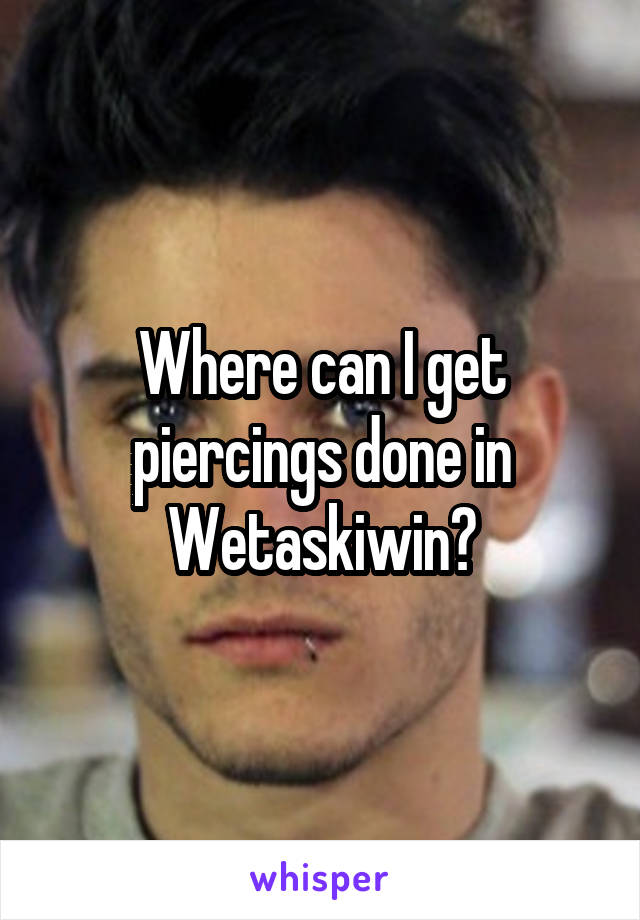 Where can I get piercings done in Wetaskiwin?