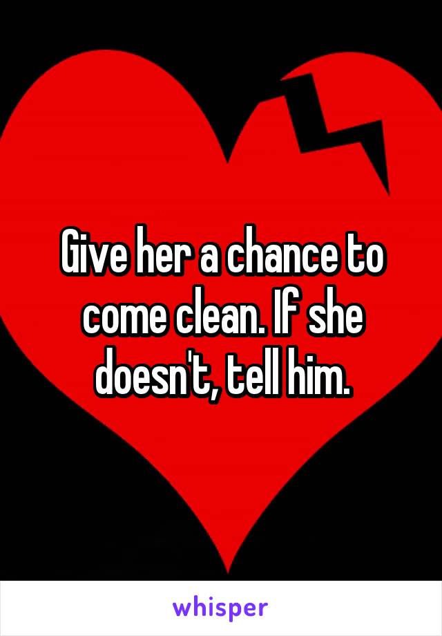 Give her a chance to come clean. If she doesn't, tell him.