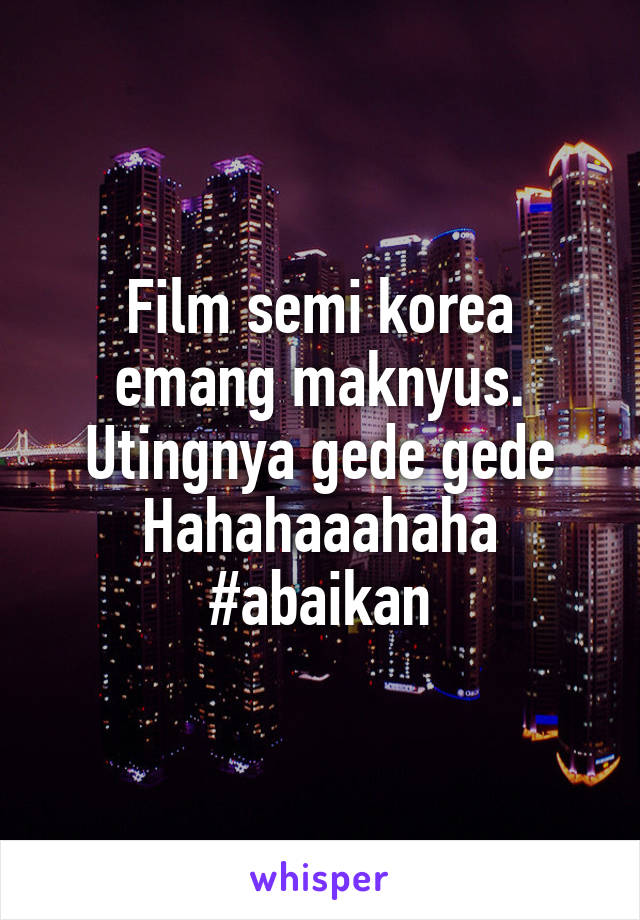 Film semi korea emang maknyus.
Utingnya gede gede
Hahahaaahaha
#abaikan