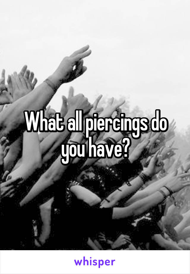 What all piercings do you have?