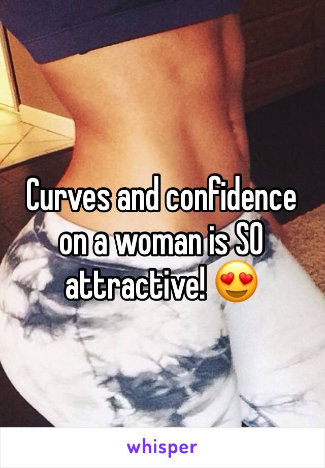 Curves and confidence on a woman is SO attractive! 😍