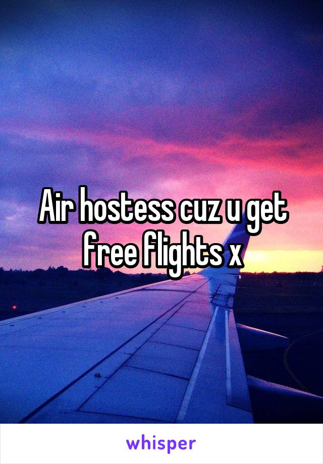 Air hostess cuz u get free flights x