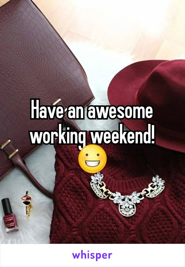Have an awesome working weekend!
😀