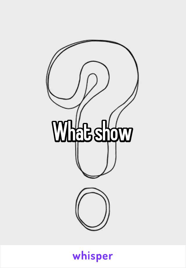 What show 