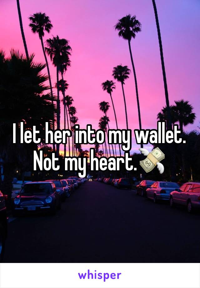 I let her into my wallet. Not my heart.💸