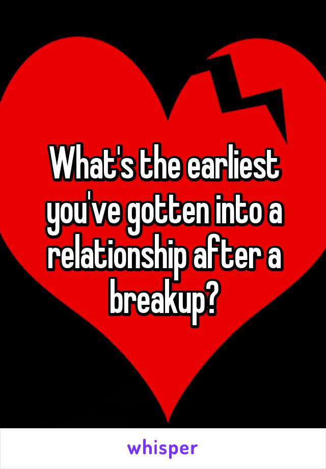 What's the earliest you've gotten into a relationship after a breakup?
