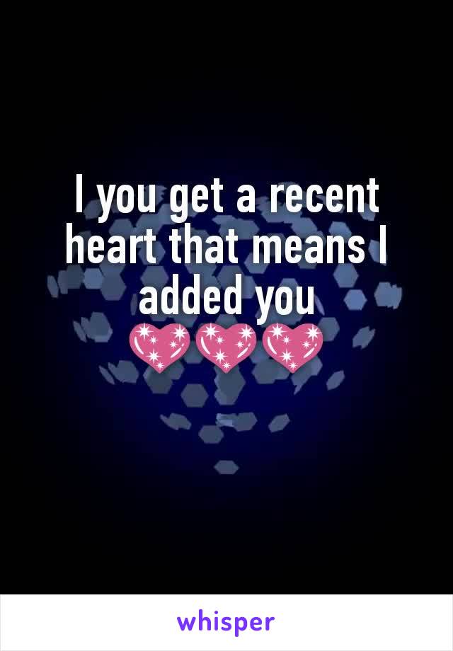 I you get a recent heart that means I added you
💖💖💖