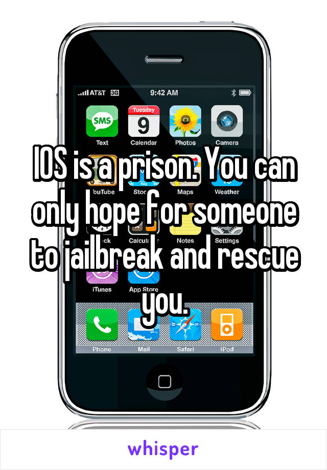 IOS is a prison. You can only hope for someone to jailbreak and rescue you.