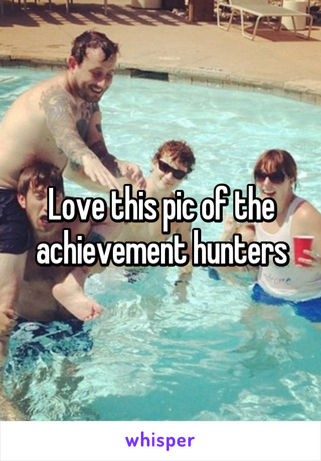 Love this pic of the achievement hunters