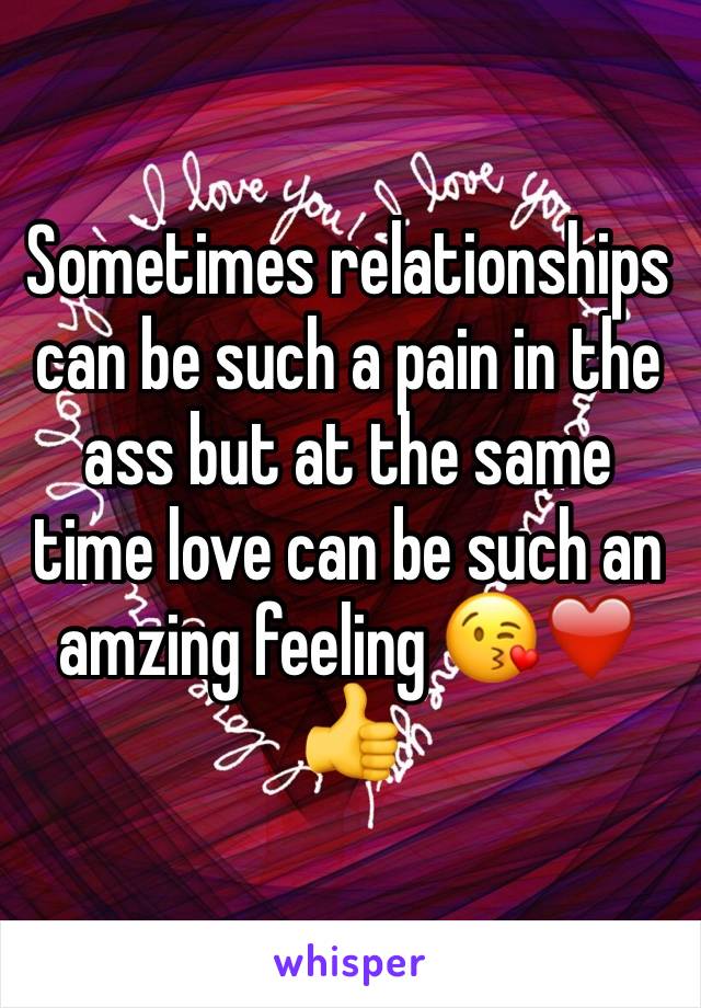 Sometimes relationships can be such a pain in the ass but at the same time love can be such an amzing feeling 😘❤️👍