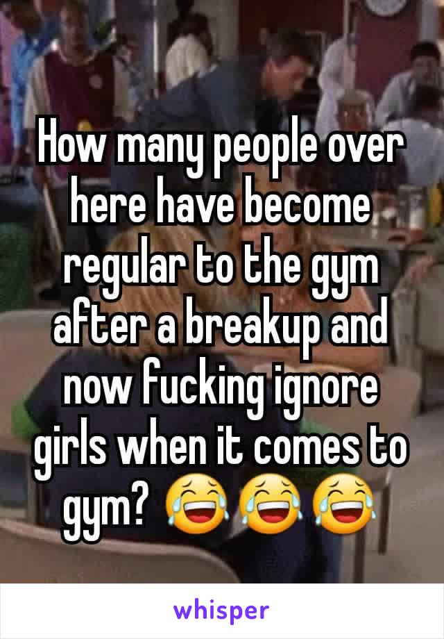 How many people over here have become regular to the gym after a breakup and now fucking ignore girls when it comes to gym? 😂😂😂