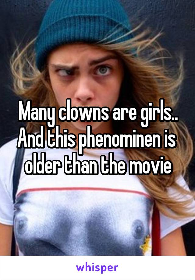 Many clowns are girls.. And this phenominen is  older than the movie
