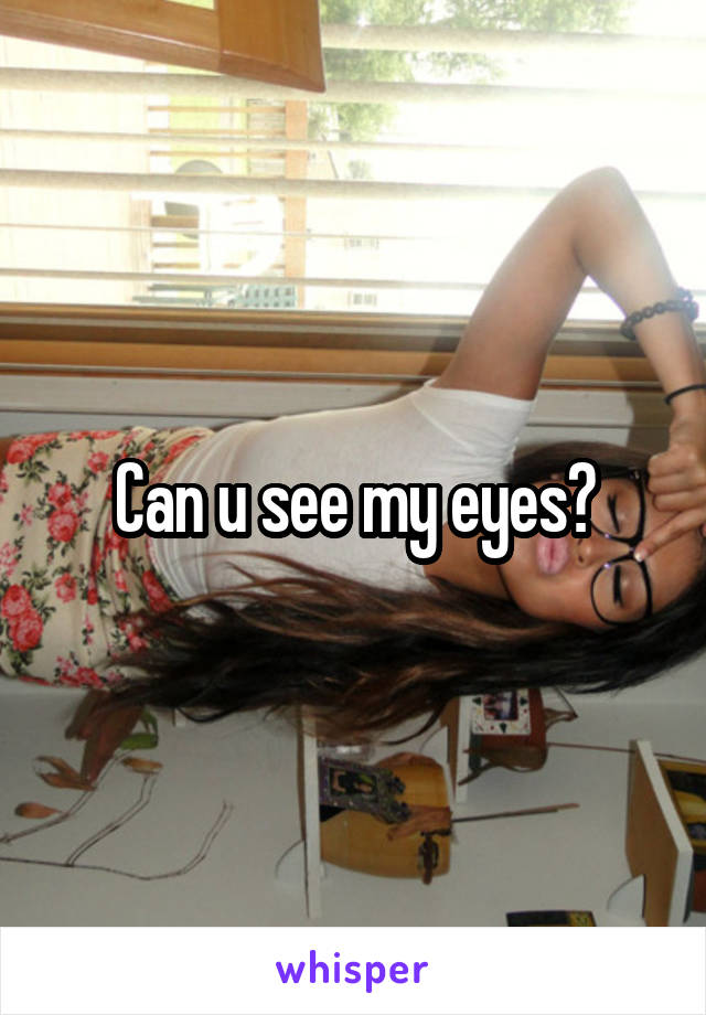 Can u see my eyes?