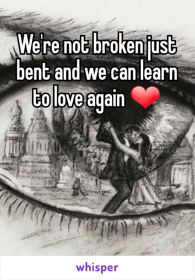 We're not broken just bent and we can learn to love again ❤