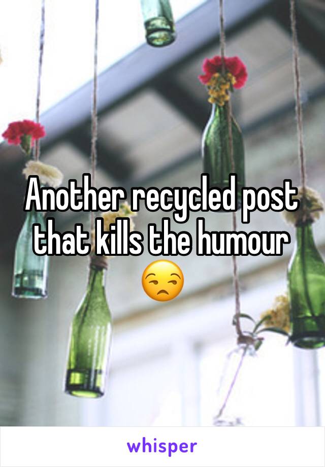 Another recycled post that kills the humour 😒