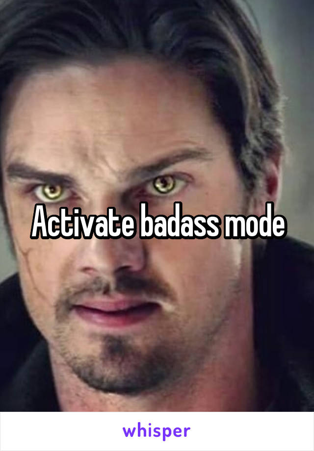 Activate badass mode