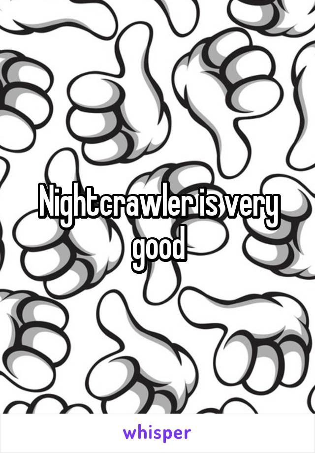 Nightcrawler is very good