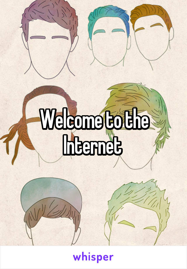 Welcome to the Internet 