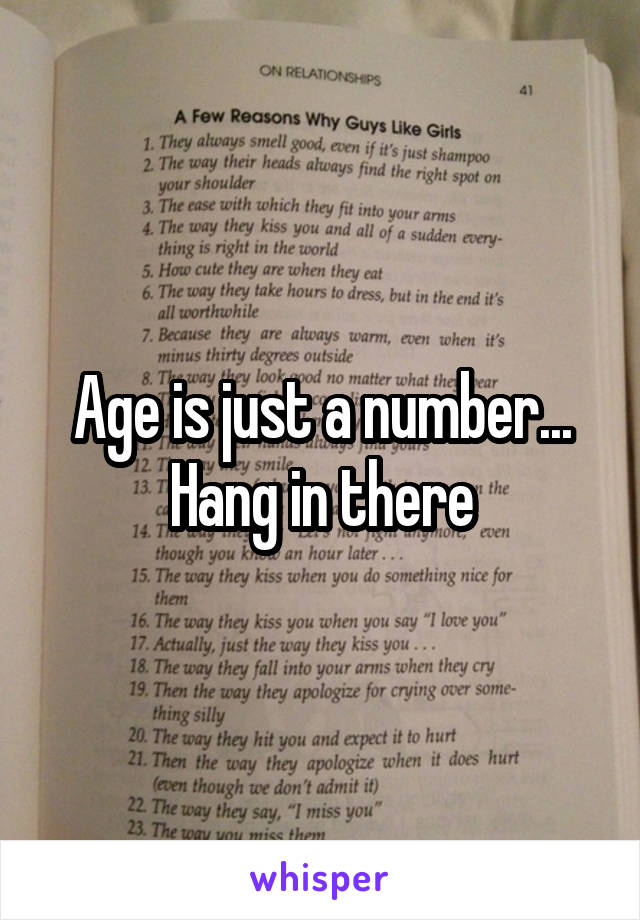 Age is just a number... Hang in there