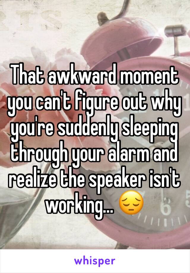 That awkward moment you can't figure out why you're suddenly sleeping through your alarm and realize the speaker isn't working... 😔