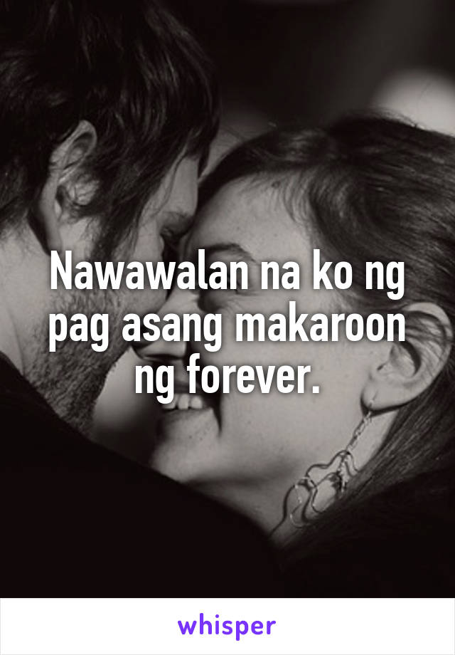 Nawawalan na ko ng pag asang makaroon ng forever.