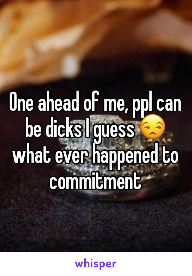 One ahead of me, ppl can be dicks I guess 😒 what ever happened to commitment