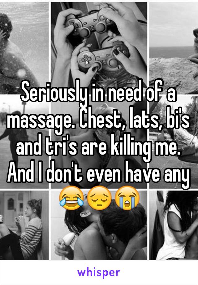 Seriously in need of a massage. Chest, lats, bi's and tri's are killing me.  And I don't even have any 😂😔😭