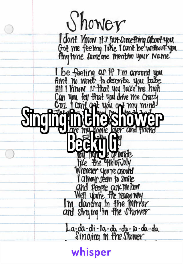Singing in the shower
Becky G