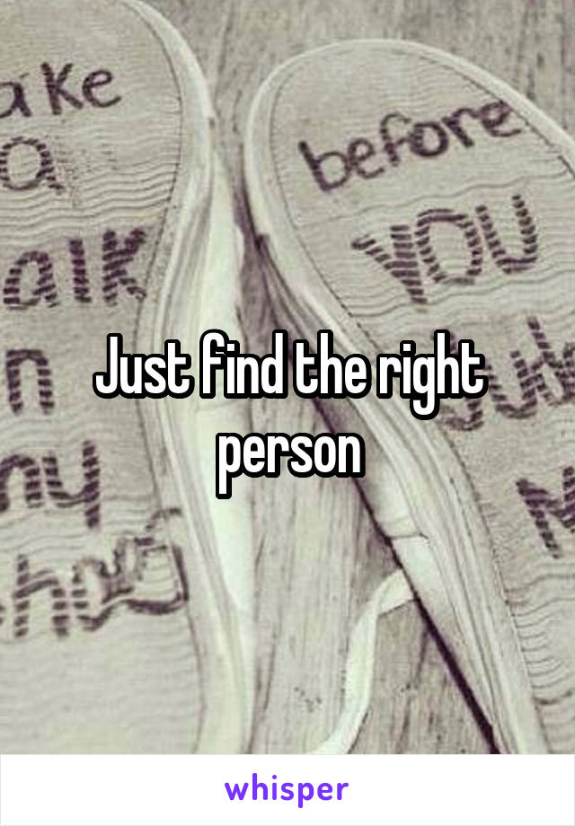 Just find the right person