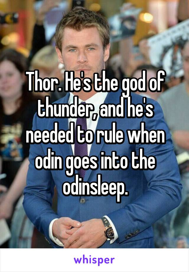 Thor. He's the god of thunder, and he's needed to rule when odin goes into the odinsleep.