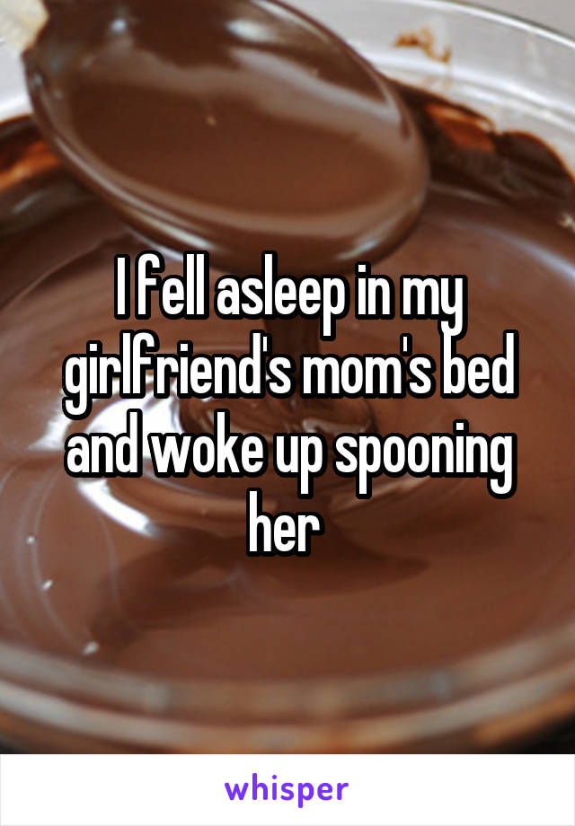 I fell asleep in my girlfriend's mom's bed and woke up spooning her 
