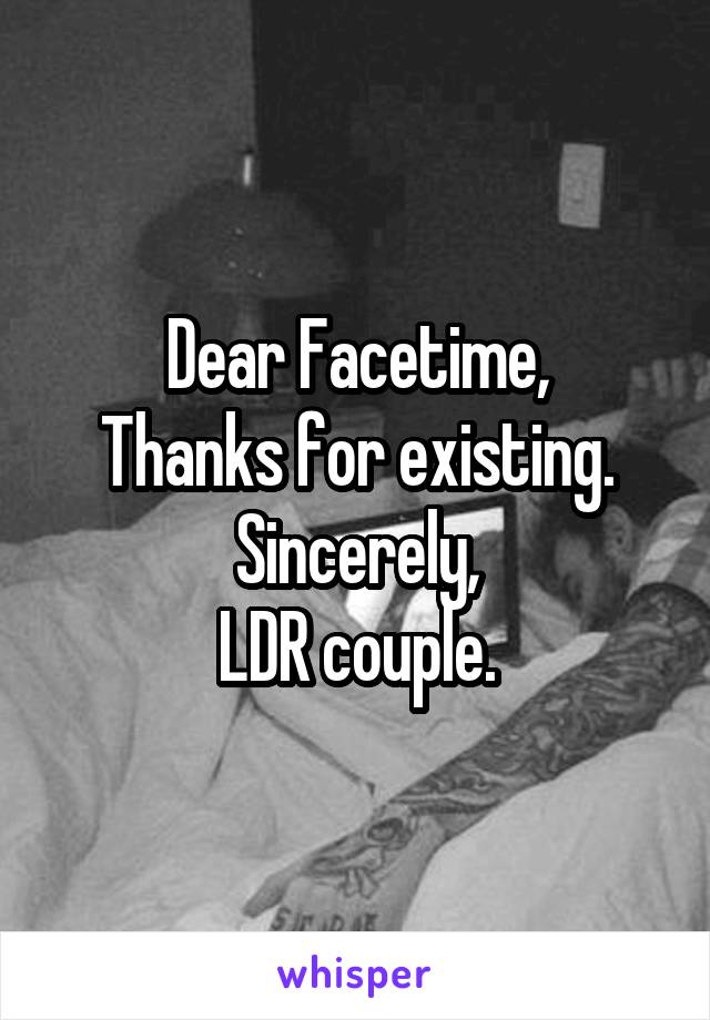 Dear Facetime,
Thanks for existing.
Sincerely,
LDR couple.