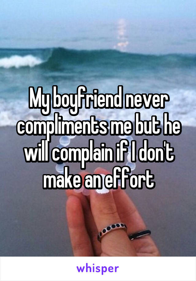 My boyfriend never compliments me but he will complain if I don't make an effort