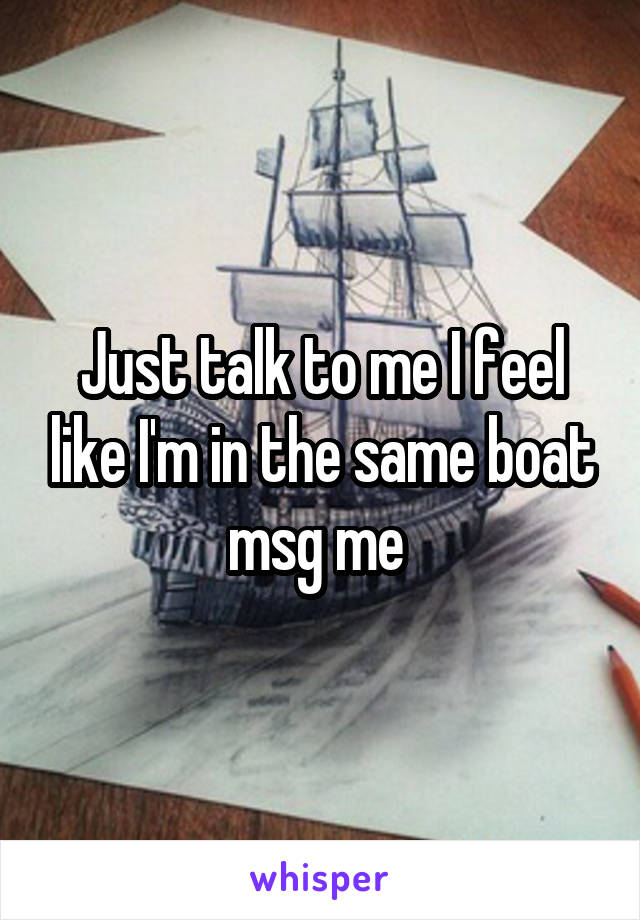 Just talk to me I feel like I'm in the same boat msg me 