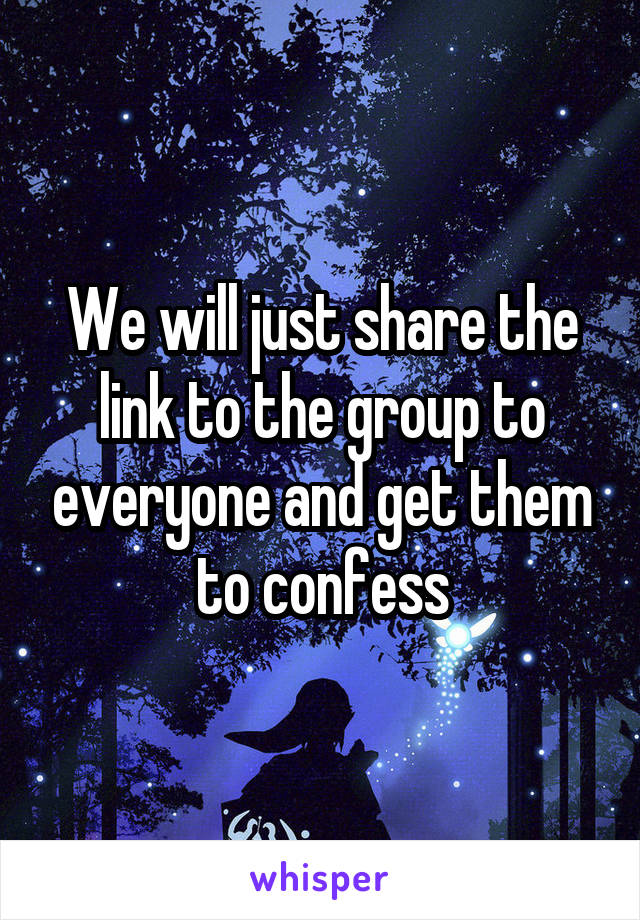 We will just share the link to the group to everyone and get them to confess