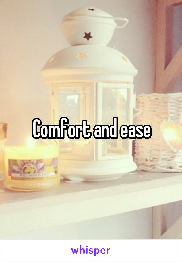 Comfort and ease