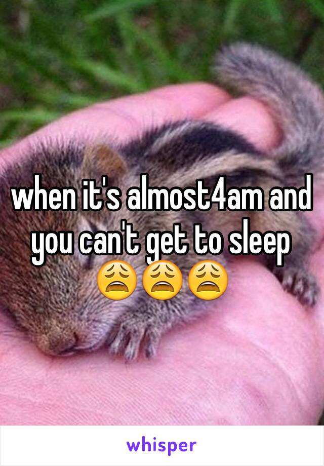 when it's almost4am and you can't get to sleep 😩😩😩