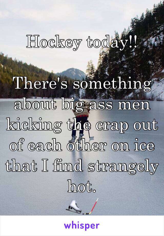 Hockey today!!

There's something about big ass men kicking the crap out of each other on ice that I find strangely hot. 
⛸🏒